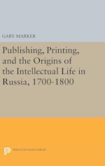 Publishing, Printing, and the Origins of the Intellectual Life in Russia, 1700-1800
