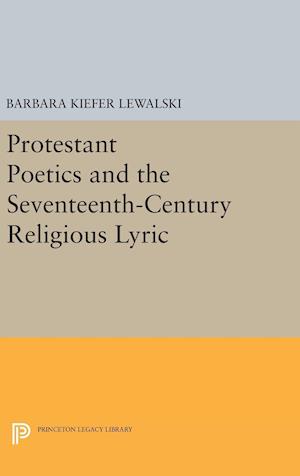 Protestant Poetics and the Seventeenth-Century Religious Lyric