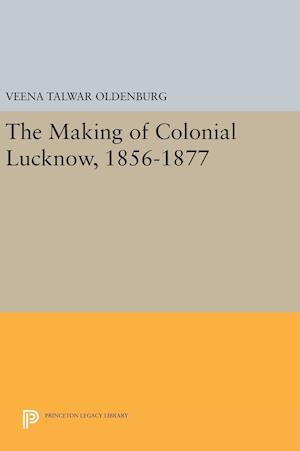 The Making of Colonial Lucknow, 1856-1877