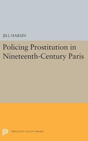 Policing Prostitution in Nineteenth-Century Paris