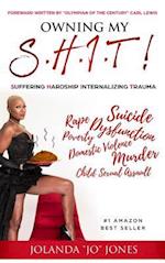 Owning My S.H.I.T. : Suffering Hardship Internalizing Trauma 