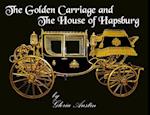 The Golden Carriage and the House of Hapsburg : Manufactured during the time of Emperor Franz Josef and Empress Elisabeth of Austria's reign.