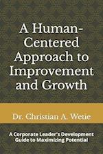 A Human Centered Approach to Improvement and Growth: A Corporate Leader's Development Guide to Maximizing Potential 
