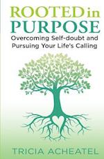 Rooted in Purpose: Overcoming Self-doubt and Pursuing Your Life's Calling 