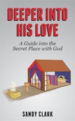 Deeper Into His Love : A Guide Into The Secret Place With God