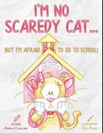 I'm No Scaredy Cat ... But I'm Afraid to Go to School!