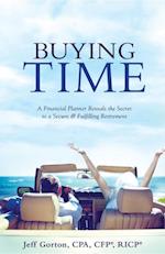 Buying Time : A Financial Planner Reveals the Secret to a Secure and Fulfilling Retirement