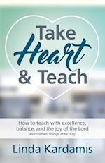 Take Heart and Teach: How to teach with excellence, balance, and the joy of the Lord (even when things are crazy) 