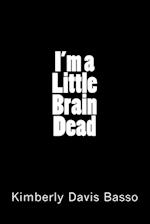I'm a Little Brain Dead