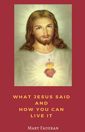 What Jesus Said and How You Can Live It