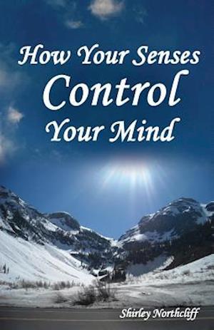 How Your Senses Control Your Mind