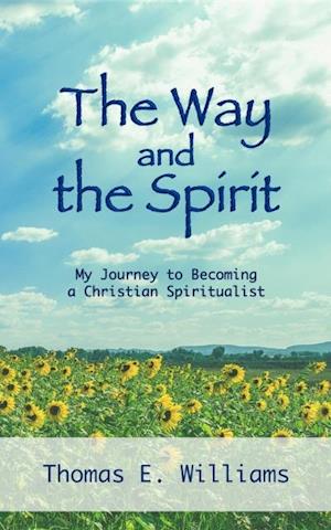 The Way and the Spirit : My Journey to Becoming a Christian Spiritualist