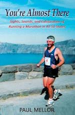 You're Almost There: Sights, Sounds, and Exhilaration of Running a Marathon in All 50 States 