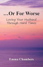 ...Or For Worse: Loving Your Husband Through Hard Times 