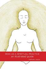 Reiki as a Spiritual Practice: An Illustrated Guide 
