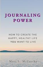 Journaling Power: How To Create the Happy, Healthy, Life You Want to Live