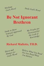 Be Not Ignorant Brethren