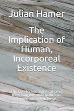 The Implication of Human, Incorporeal Existence: The Overlooked Significance of the Intangible and Qualitative Dimension of Existence 