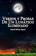 Versos Y Prosas de Un Lunático Iluminado