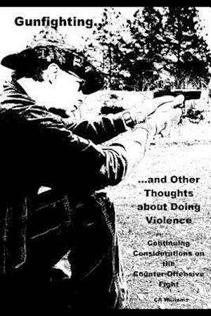 Gunfighting, and Other Thoughts about Doing Violence, Vol. 2