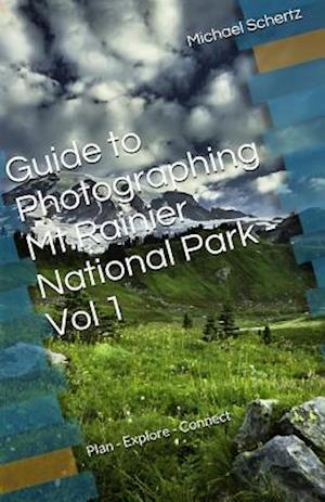 Guide to Photographing in MT.Rainier National Park - Volume 1
