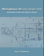 Westinghouse J40 Axial Turbojet Family: Development History and Technical Profiles 