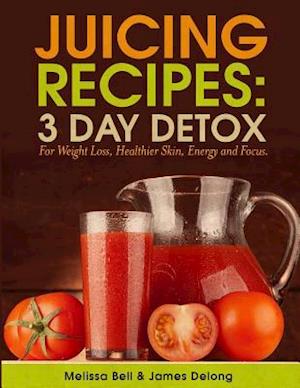 Juicing Recipes; 3 Day Detox for Weight Loss