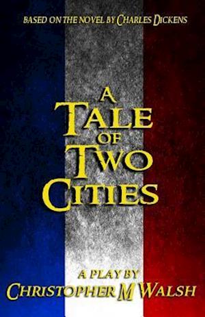 A Tale Of Two Cities: A Play