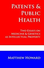 Patents and Public Health: Two Essays on Medicine & Genetics as Intellectual Property 