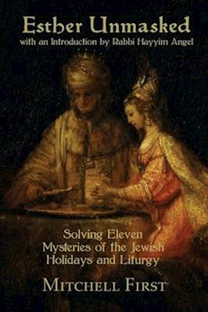 Esther Unmasked: Solving Eleven Mysteries of the Jewish Holidays and Liturgy