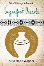 Imperfect Vessels: Faith Writings Volume I 