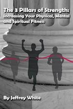 The 3 Pillars of Strength: Improving Your Physical, Mental and Spiritual Fitness 