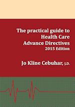 2015 Edition - The practical guide to Health Care Advance Directives