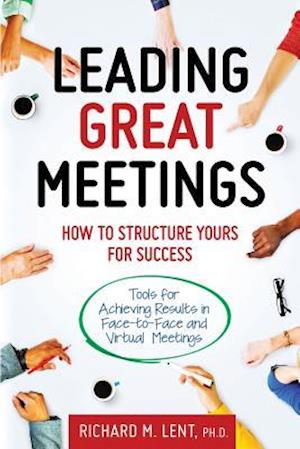 Leading Great Meetings: How to Structure Yours for Success