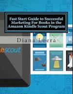 Fast Start Guide to Successful Marketing for Books in the Amazon Kindle Scout Program