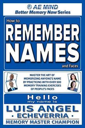 How to Remember Names and Faces: Master the Art of Memorizing Anyone's Name By Practicing with Over 500 Memory Training Exercises of People's Faces