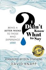 I Didn't Know What to Say: Being a Better Friend to Those Who Experience Loss 