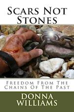 Scars Not Stones: Freedom From The Chains Of The Past 