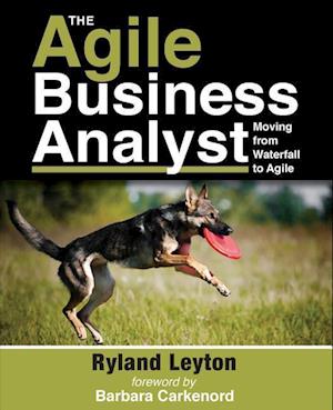 The Agile Business Analyst: Moving from Waterfall to Agile