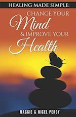 Healing Made Simple: Change Your Mind To Improve Your Health 