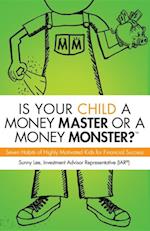 Is Your Child A Money Master Or A Money Monster? : Seven Habits of Highly Motivated Kids for Financial Success