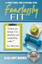 Fearlessly Fit: A 6-Week Fitness, Food & Faith Bible Study 