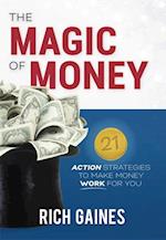 The Magic Of Money : 21 Action Strategies To Make Money Work For You