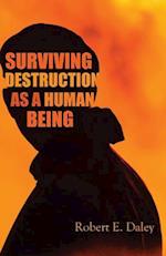 Surviving Destruction as a Human Being