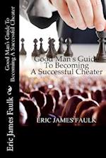 Good Man's Guide to Becoming a Successful Cheater