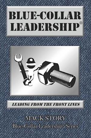 Blue-Collar Leadership: Leading from the Front Lines