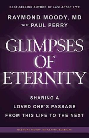 Glimpses of Eternity: Sharing a Loved One's Passage From This Life to the Next