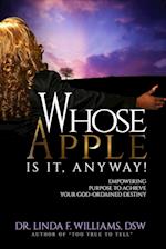 Whose Apple is it, Anyway! Empowering Purpose to Achieve Your God-Ordained Destiny 