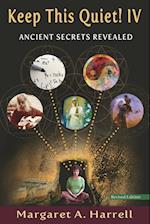 Keep This Quiet! IV, revised edition: Ancient Secrets Revealed 