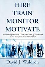 Hire Train Monitor Motivate: Build an Organization, Team, or Career of Distinction in the Transformational Workplace 